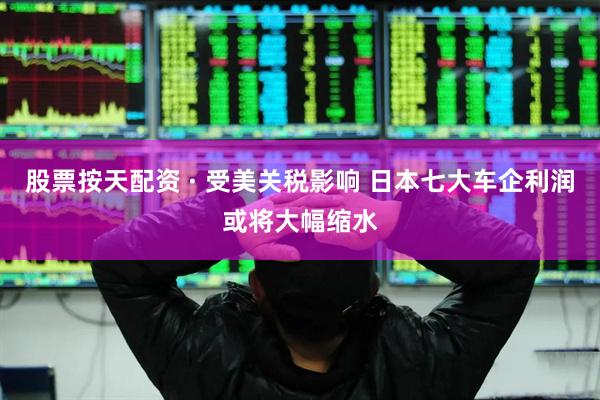 股票按天配资 · 受美关税影响 日本七大车企利润或将大幅缩水